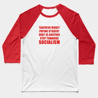 TAXPAYER MONEY PAYING STUDENT DEBT IS SOCIALISM Baseball T-Shirt